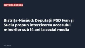 Bistrița-Năsăud: deputații PSD Ivan și Suciu propun interzicerea social media pentru minorii sub 14 ani
