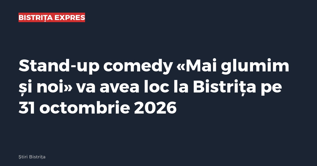 Bistrița: stand-up comedy Mai glumim și noi pe 31 octombrie 2026, la Soho Music Hall
