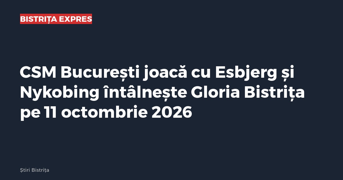 Gloria Bistrița întâlnește Nykobing pe 11 octombrie, meci transmis în direct pe DGS 2