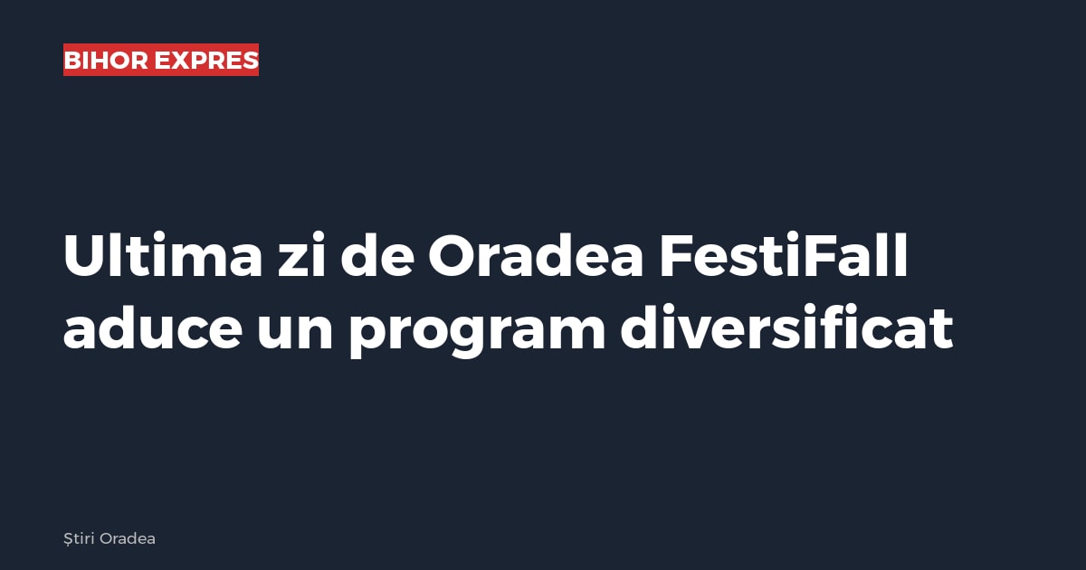 Oradea FestiFall își încheie duminică ediția cu un program diversificat de concerte, expoziții și ateliere